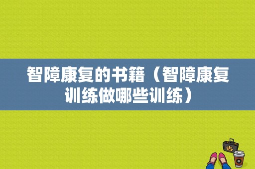 智障康复的书籍（智障康复训练做哪些训练）