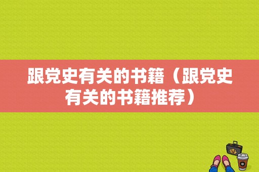 跟党史有关的书籍（跟党史有关的书籍推荐）