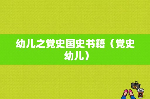 幼儿之党史国史书籍（党史 幼儿）