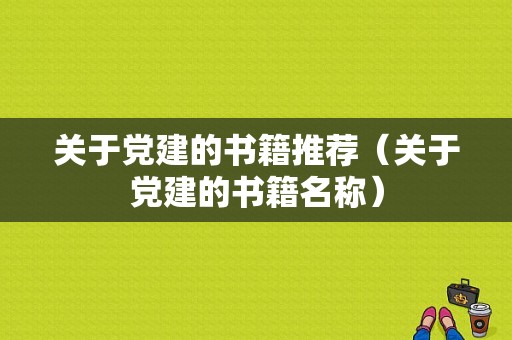 关于党建的书籍推荐（关于党建的书籍名称）