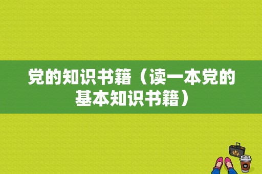 党的知识书籍（读一本党的基本知识书籍）