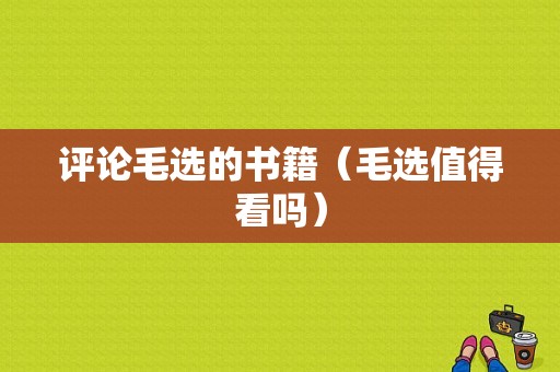 评论毛选的书籍（毛选值得看吗）