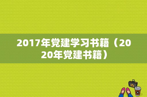 2017年党建学习书籍（2020年党建书籍）