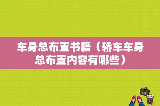 车身总布置书籍（轿车车身总布置内容有哪些）